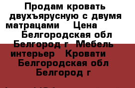 Продам кровать двухъярусную с двумя матрацами. › Цена ­ 13 000 - Белгородская обл., Белгород г. Мебель, интерьер » Кровати   . Белгородская обл.,Белгород г.